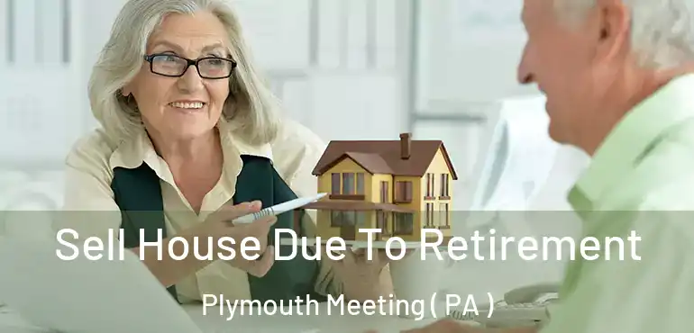  Sell House Due To Retirement Plymouth Meeting ( PA )