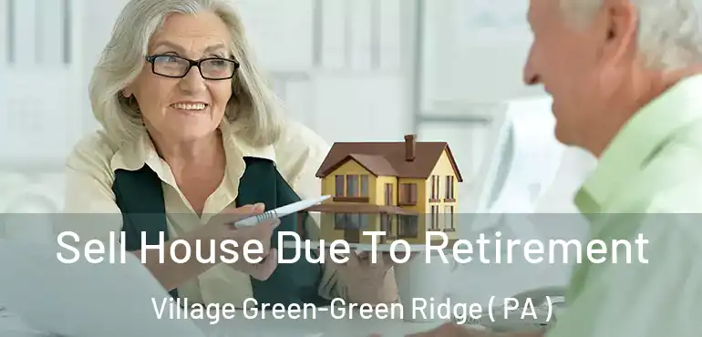  Sell House Due To Retirement Village Green-Green Ridge ( PA )