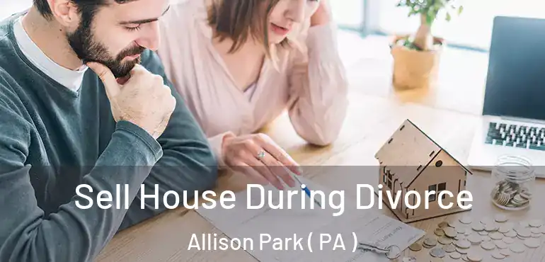  Sell House During Divorce Allison Park ( PA )