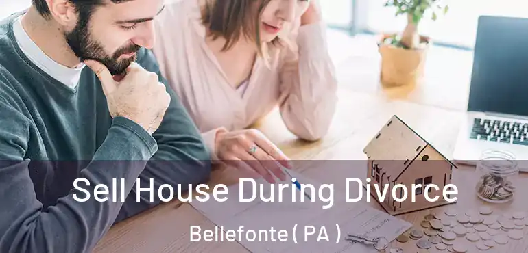  Sell House During Divorce Bellefonte ( PA )