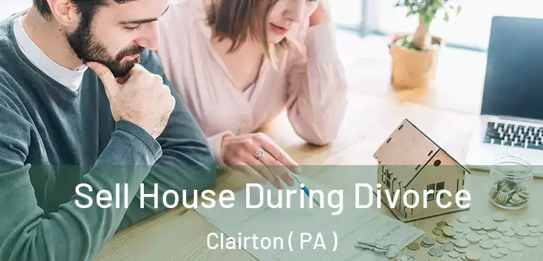 Sell House During Divorce Clairton ( PA )