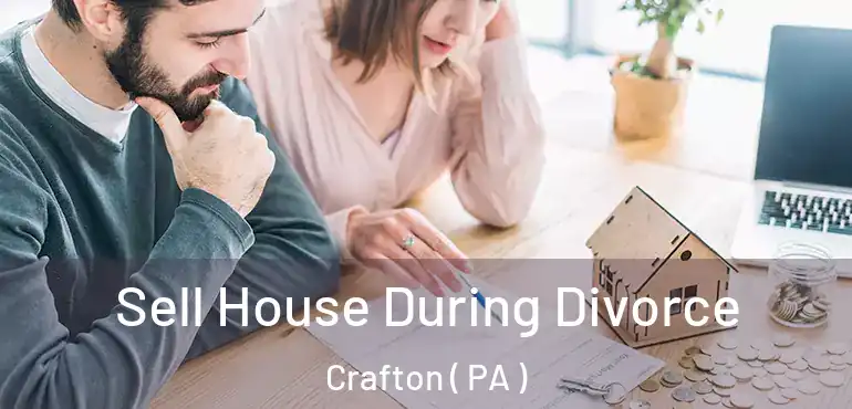  Sell House During Divorce Crafton ( PA )