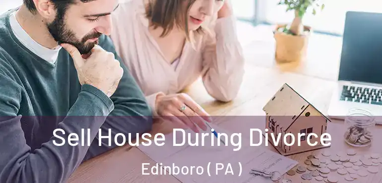  Sell House During Divorce Edinboro ( PA )