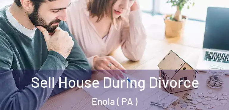  Sell House During Divorce Enola ( PA )