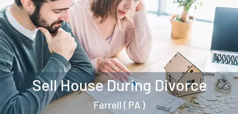  Sell House During Divorce Farrell ( PA )