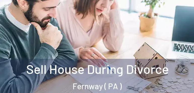  Sell House During Divorce Fernway ( PA )