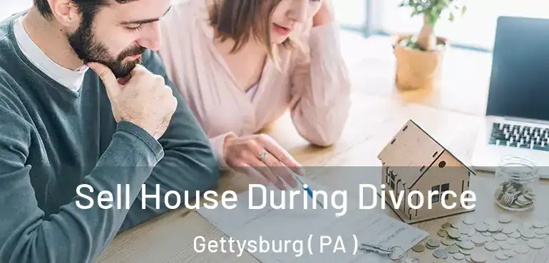  Sell House During Divorce Gettysburg ( PA )