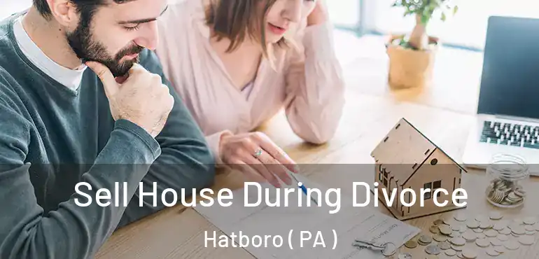  Sell House During Divorce Hatboro ( PA )