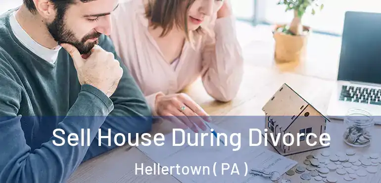  Sell House During Divorce Hellertown ( PA )