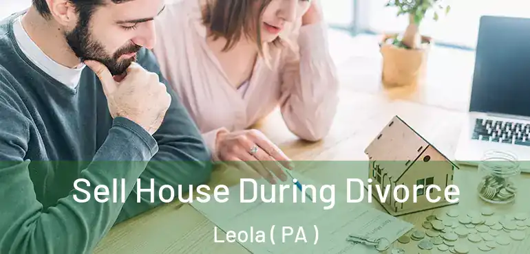  Sell House During Divorce Leola ( PA )