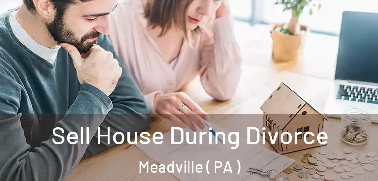  Sell House During Divorce Meadville ( PA )
