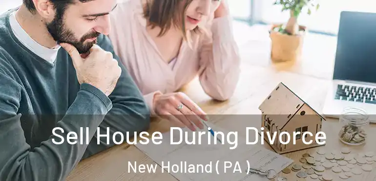  Sell House During Divorce New Holland ( PA )