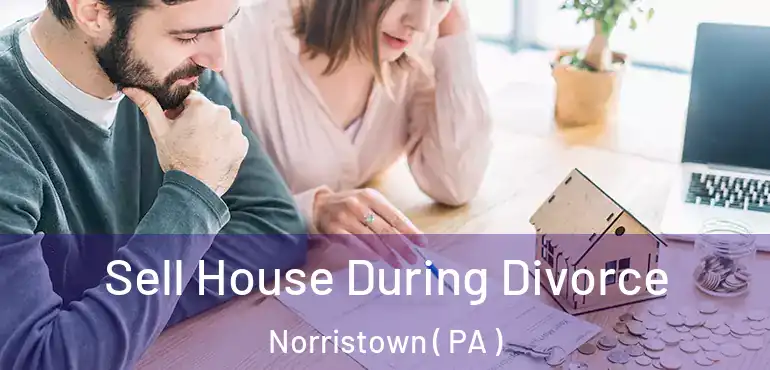  Sell House During Divorce Norristown ( PA )