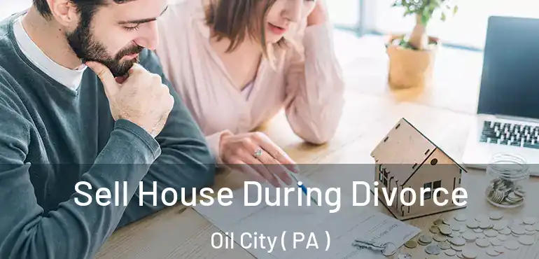  Sell House During Divorce Oil City ( PA )