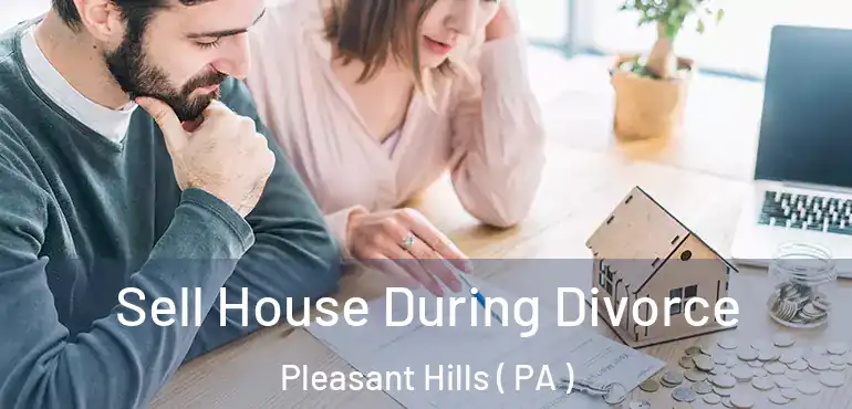  Sell House During Divorce Pleasant Hills ( PA )