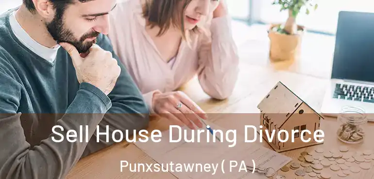  Sell House During Divorce Punxsutawney ( PA )