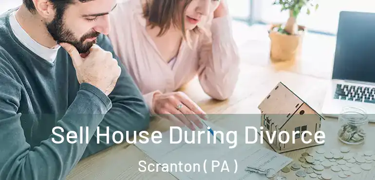  Sell House During Divorce Scranton ( PA )
