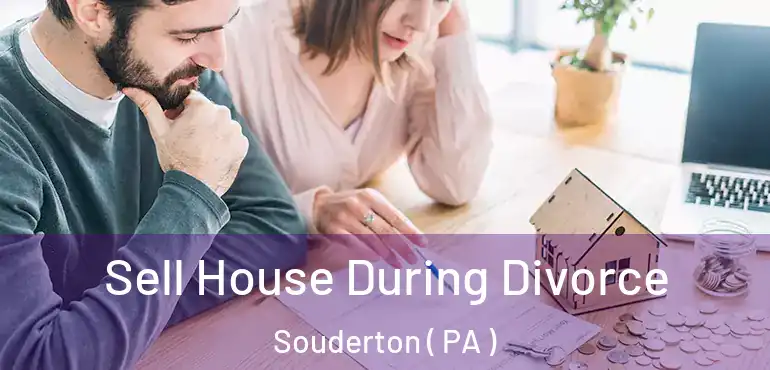  Sell House During Divorce Souderton ( PA )