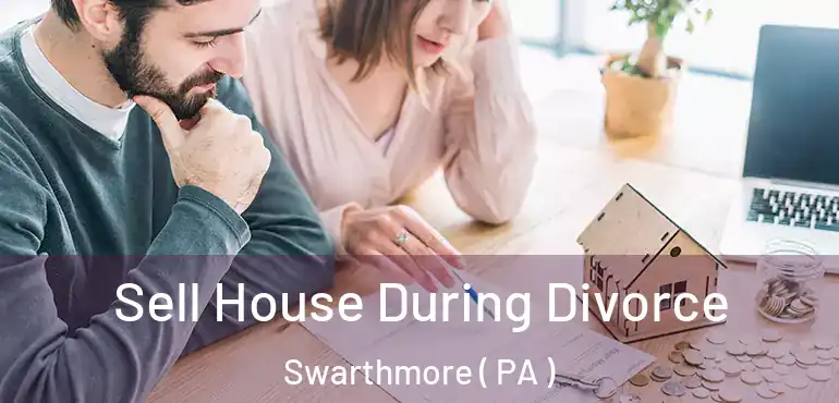  Sell House During Divorce Swarthmore ( PA )