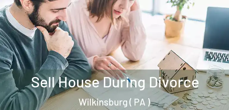  Sell House During Divorce Wilkinsburg ( PA )