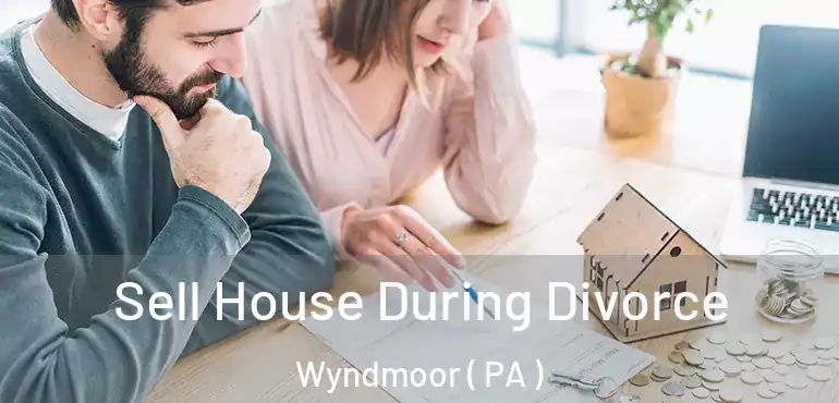 Sell House During Divorce Wyndmoor ( PA )
