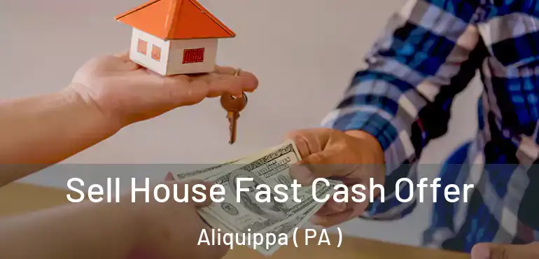  Sell House Fast Cash Offer Aliquippa ( PA )