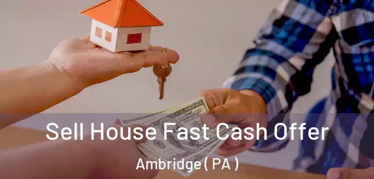  Sell House Fast Cash Offer Ambridge ( PA )