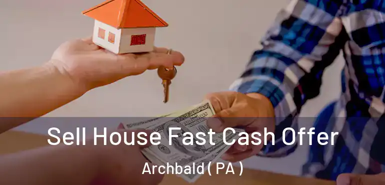  Sell House Fast Cash Offer Archbald ( PA )