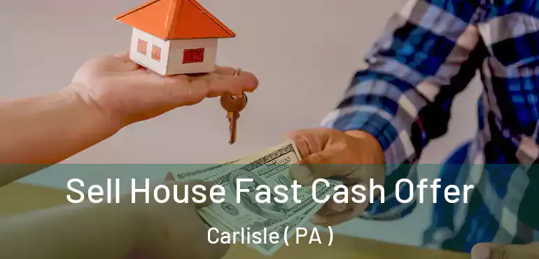  Sell House Fast Cash Offer Carlisle ( PA )