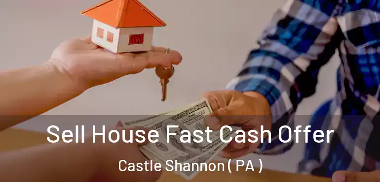  Sell House Fast Cash Offer Castle Shannon ( PA )