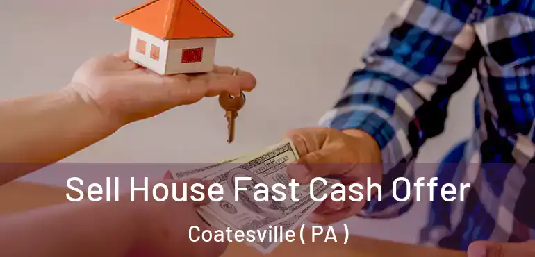  Sell House Fast Cash Offer Coatesville ( PA )