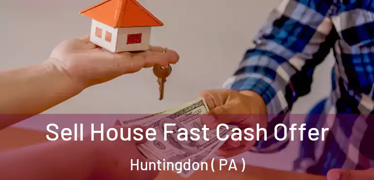  Sell House Fast Cash Offer Huntingdon ( PA )