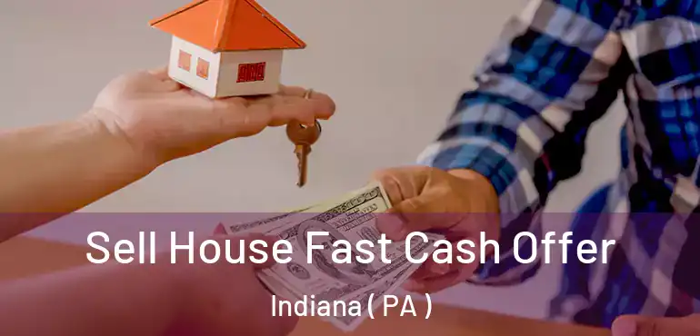  Sell House Fast Cash Offer Indiana ( PA )