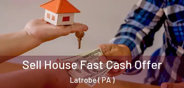  Sell House Fast Cash Offer Latrobe ( PA )