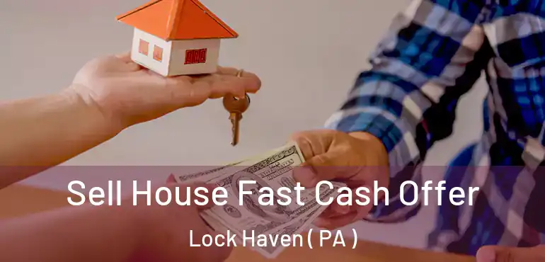  Sell House Fast Cash Offer Lock Haven ( PA )
