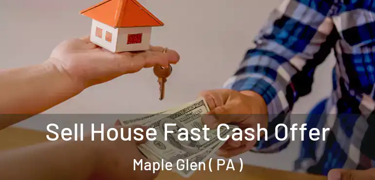 Sell House Fast Cash Offer Maple Glen ( PA )