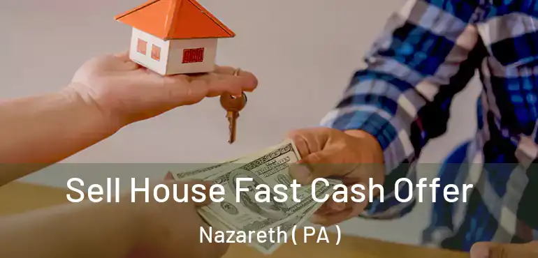  Sell House Fast Cash Offer Nazareth ( PA )