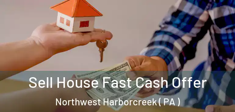  Sell House Fast Cash Offer Northwest Harborcreek ( PA )