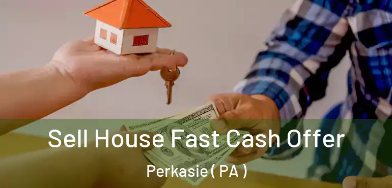  Sell House Fast Cash Offer Perkasie ( PA )