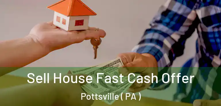  Sell House Fast Cash Offer Pottsville ( PA )