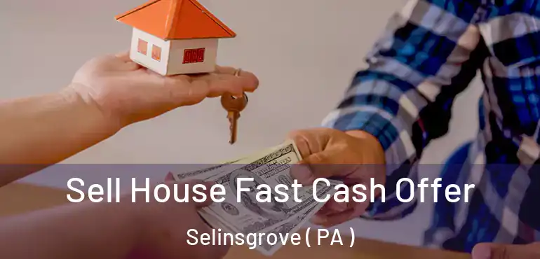  Sell House Fast Cash Offer Selinsgrove ( PA )
