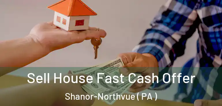  Sell House Fast Cash Offer Shanor-Northvue ( PA )