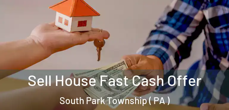  Sell House Fast Cash Offer South Park Township ( PA )