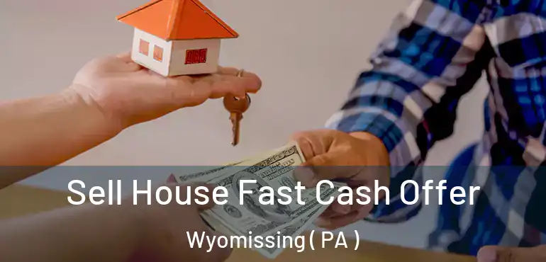  Sell House Fast Cash Offer Wyomissing ( PA )