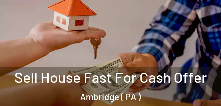  Sell House Fast For Cash Offer Ambridge ( PA )