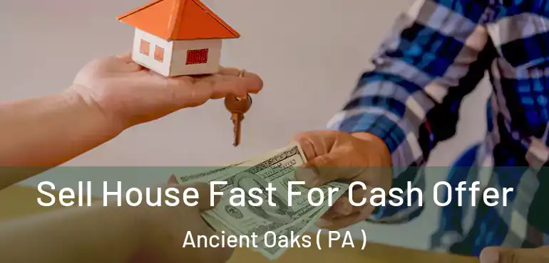  Sell House Fast For Cash Offer Ancient Oaks ( PA )