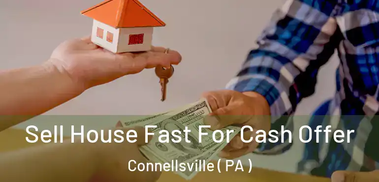 Sell House Fast For Cash Offer Connellsville ( PA )