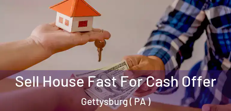  Sell House Fast For Cash Offer Gettysburg ( PA )