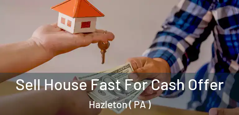  Sell House Fast For Cash Offer Hazleton ( PA )