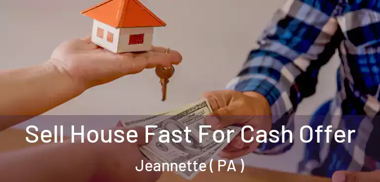  Sell House Fast For Cash Offer Jeannette ( PA )